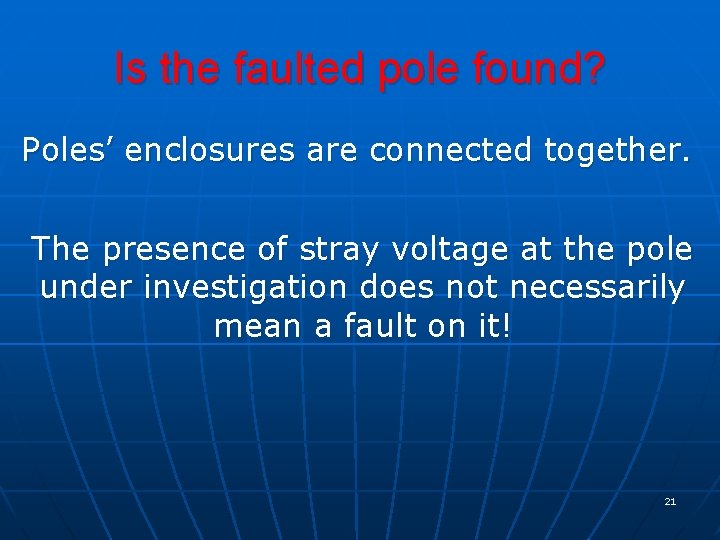 Is the faulted pole found? Poles’ enclosures are connected together. The presence of stray