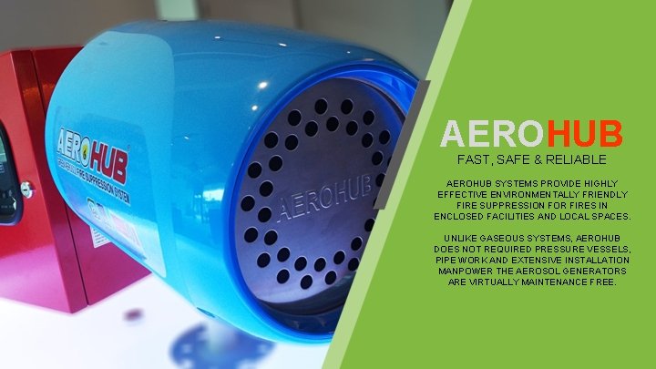 AEROHUB FAST, SAFE & RELIABLE AEROHUB SYSTEMS PROVIDE HIGHLY EFFECTIVE ENVIRONMENTALLY FRIENDLY FIRE SUPPRESSION