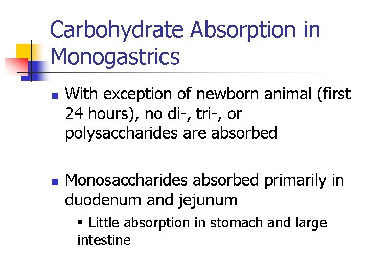 Carbohydrate Absorption in Monogastrics n n With exception of newborn animal (first 24 hours),