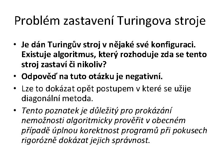 Problém zastavení Turingova stroje • Je dán Turingův stroj v nějaké své konfiguraci. Existuje