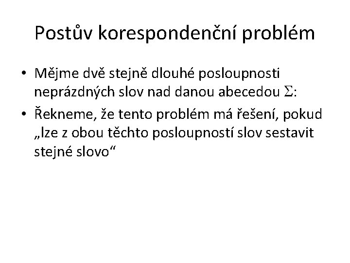 Postův korespondenční problém • Mějme dvě stejně dlouhé posloupnosti neprázdných slov nad danou abecedou