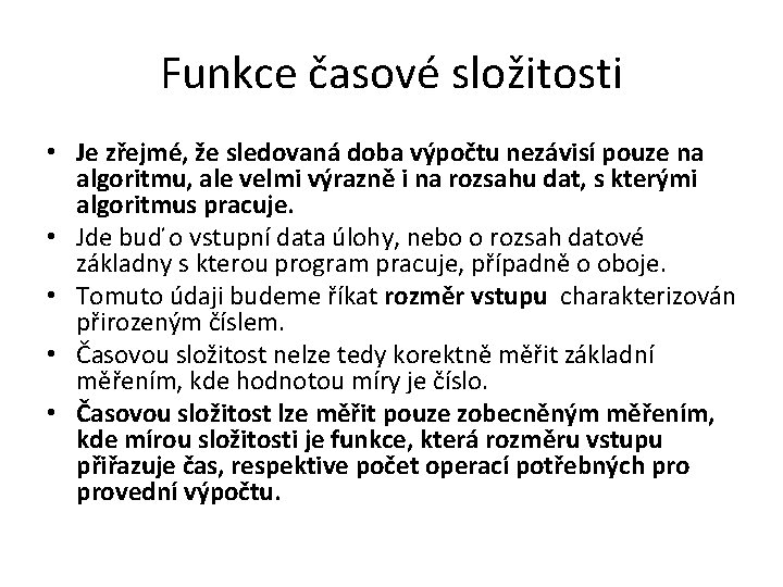 Funkce časové složitosti • Je zřejmé, že sledovaná doba výpočtu nezávisí pouze na algoritmu,