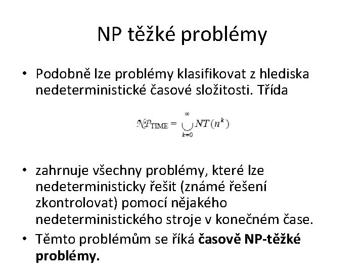 NP těžké problémy • Podobně lze problémy klasifikovat z hlediska nedeterministické časové složitosti. Třída