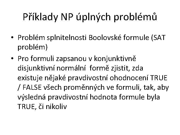 Příklady NP úplných problémů • Problém splnitelnosti Boolovské formule (SAT problém) • Pro formuli
