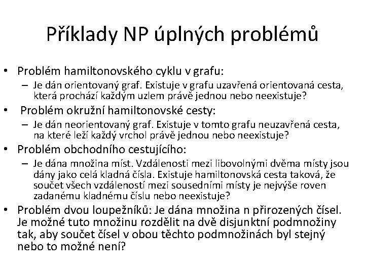 Příklady NP úplných problémů • Problém hamiltonovského cyklu v grafu: – Je dán orientovaný