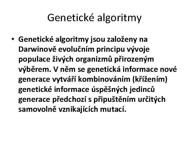 Genetické algoritmy • Genetické algoritmy jsou založeny na Darwinově evolučním principu vývoje populace živých