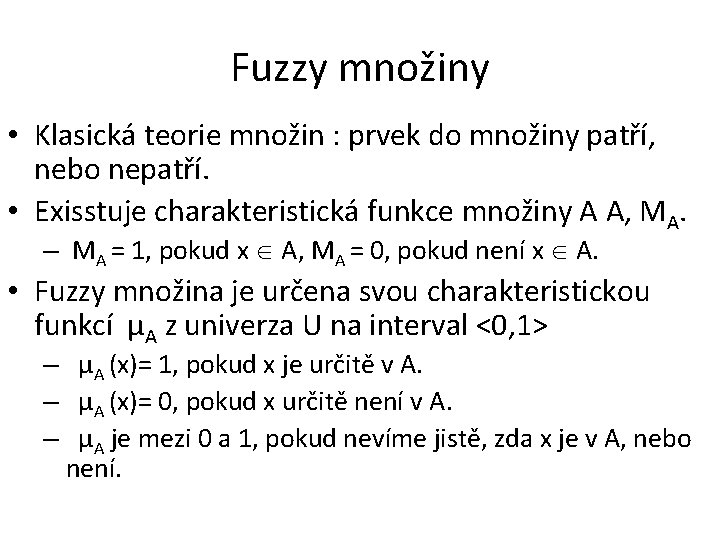 Fuzzy množiny • Klasická teorie množin : prvek do množiny patří, nebo nepatří. •