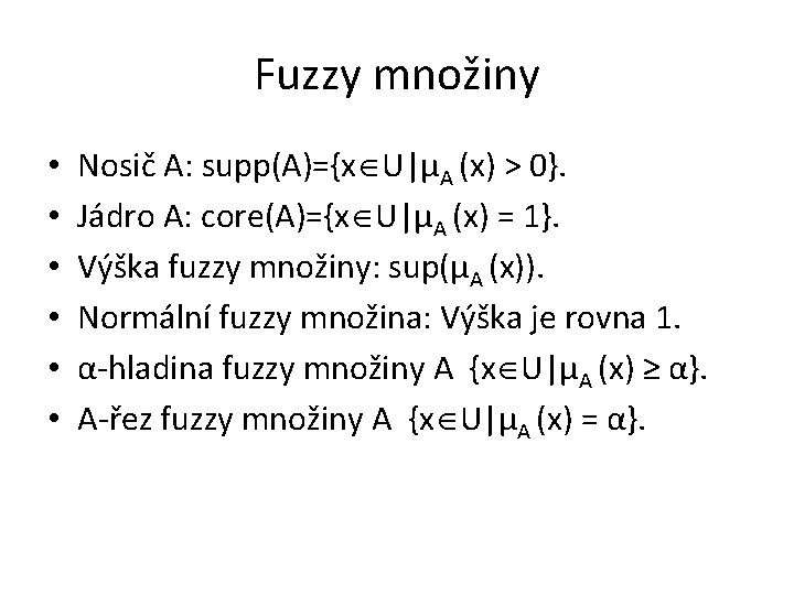 Fuzzy množiny • • • Nosič A: supp(A)={x U|μA (x) > 0}. Jádro A: