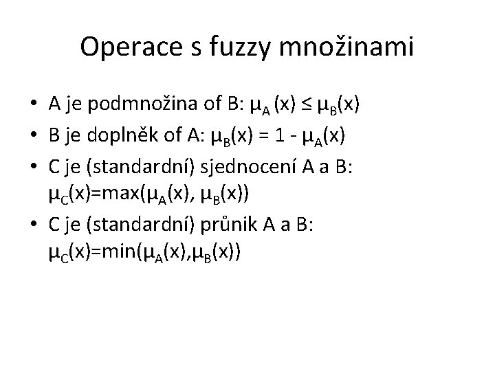 Operace s fuzzy množinami • A je podmnožina of B: μA (x) ≤ μB(x)