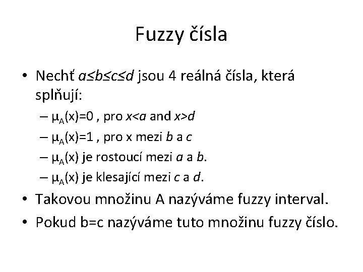 Fuzzy čísla • Nechť a≤b≤c≤d jsou 4 reálná čísla, která splňují: – μA(x)=0 ,