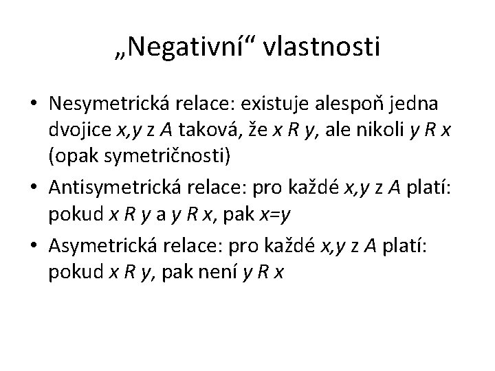 „Negativní“ vlastnosti • Nesymetrická relace: existuje alespoň jedna dvojice x, y z A taková,