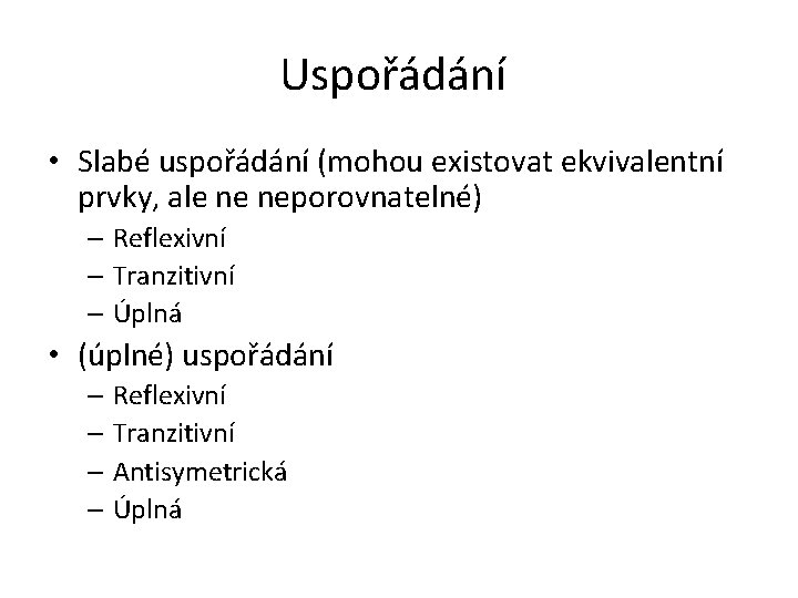 Uspořádání • Slabé uspořádání (mohou existovat ekvivalentní prvky, ale ne neporovnatelné) – Reflexivní –