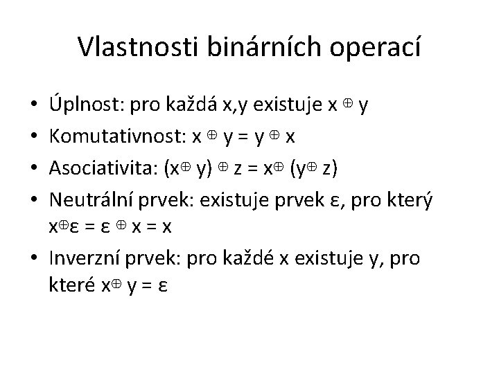 Vlastnosti binárních operací Úplnost: pro každá x, y existuje x ⊕ y Komutativnost: x