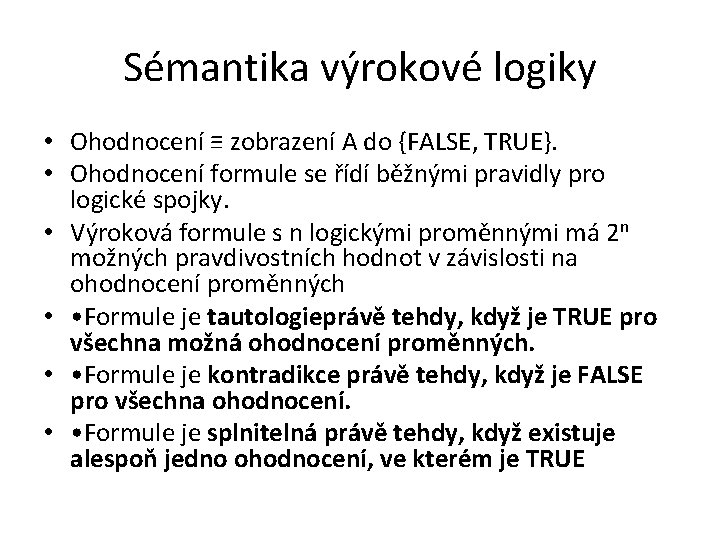 Sémantika výrokové logiky • Ohodnocení ≡ zobrazení A do {FALSE, TRUE}. • Ohodnocení formule