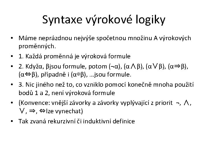 Syntaxe výrokové logiky • Máme neprázdnou nejvýše spočetnou množinu A výrokových proměnných. • 1.