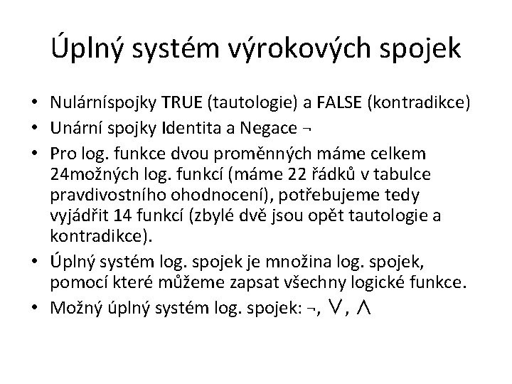 Úplný systém výrokových spojek • Nulárníspojky TRUE (tautologie) a FALSE (kontradikce) • Unární spojky