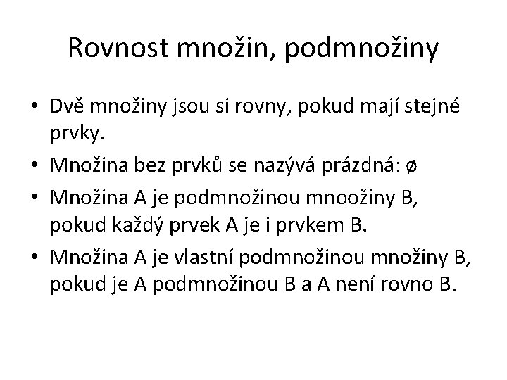 Rovnost množin, podmnožiny • Dvě množiny jsou si rovny, pokud mají stejné prvky. •