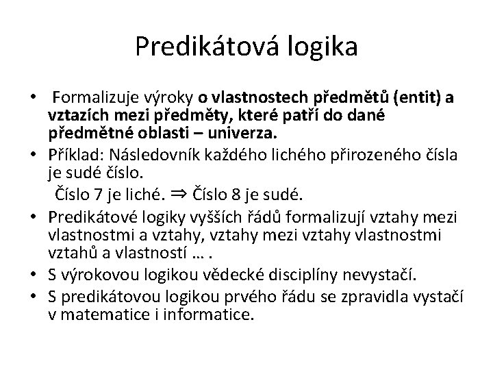 Predikátová logika • Formalizuje výroky o vlastnostech předmětů (entit) a vztazích mezi předměty, které