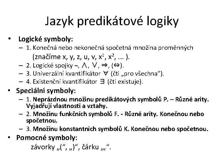 Jazyk predikátové logiky • Logické symboly: – 1. Konečná nebo nekonečná spočetná množina proměnných