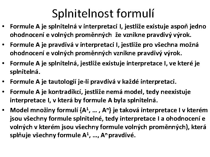 Splnitelnost formulí • Formule A je splnitelná v interpretaci I, jestliže existuje aspoň jedno