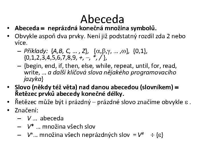 Abeceda • Abeceda neprázdná konečná množina symbolů. • Obvykle aspoň dva prvky. Není již