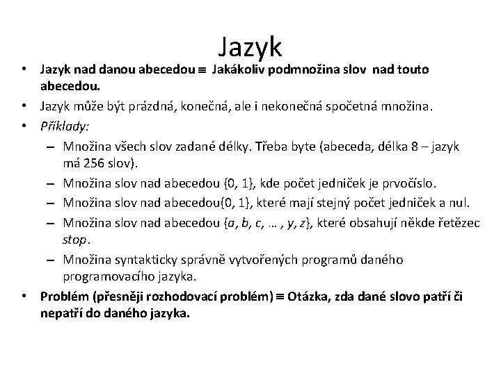 Jazyk • Jazyk nad danou abecedou Jakákoliv podmnožina slov nad touto abecedou. • Jazyk