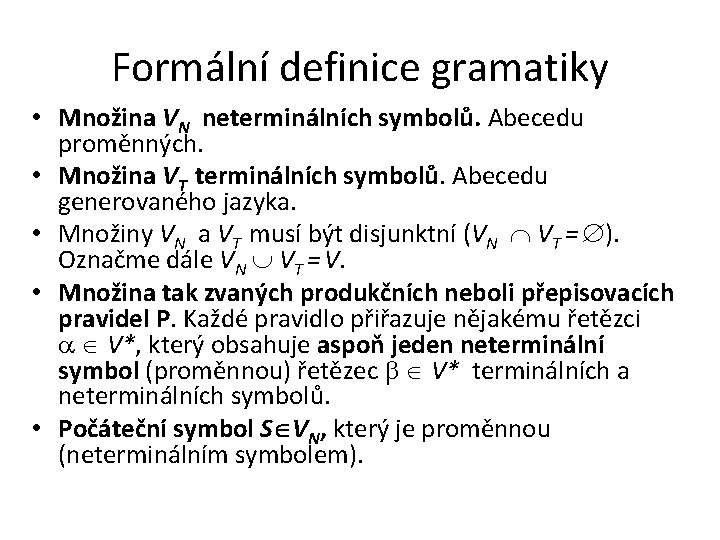 Formální definice gramatiky • Množina VN neterminálních symbolů. Abecedu proměnných. • Množina VT terminálních