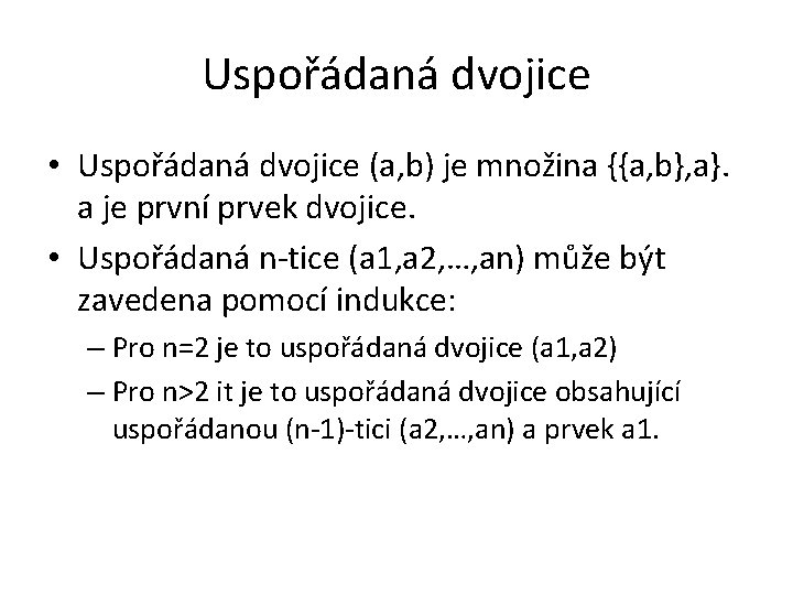 Uspořádaná dvojice • Uspořádaná dvojice (a, b) je množina {{a, b}, a}. a je