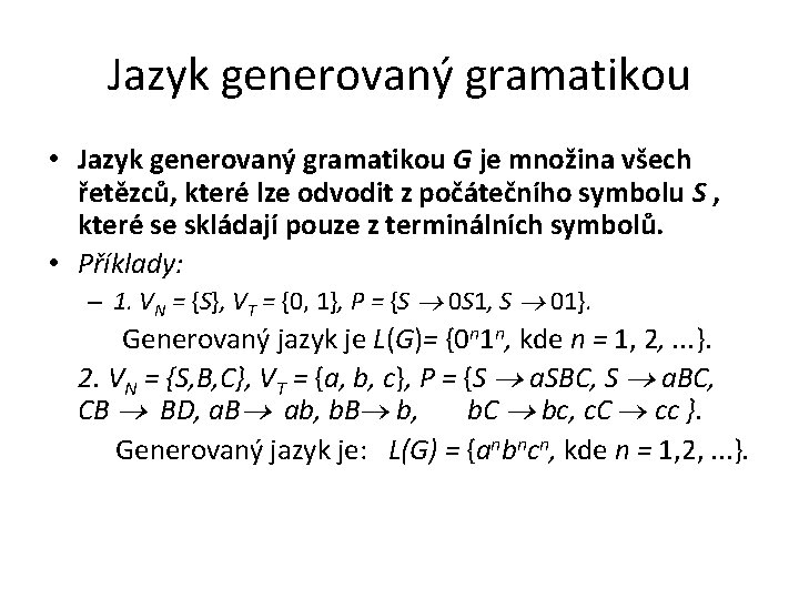 Jazyk generovaný gramatikou • Jazyk generovaný gramatikou G je množina všech řetězců, které lze