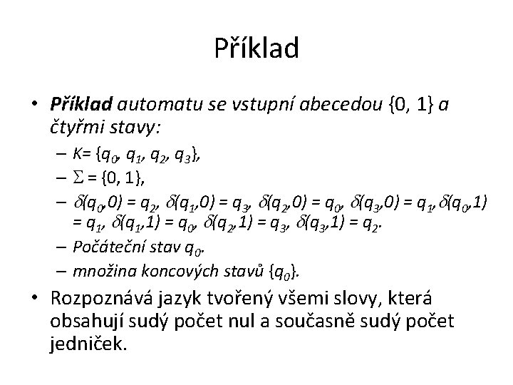 Příklad • Příklad automatu se vstupní abecedou {0, 1} a čtyřmi stavy: – K=