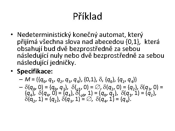 Příklad • Nedeterministický konečný automat, který přijímá všechna slova nad abecedou {0, 1}, která