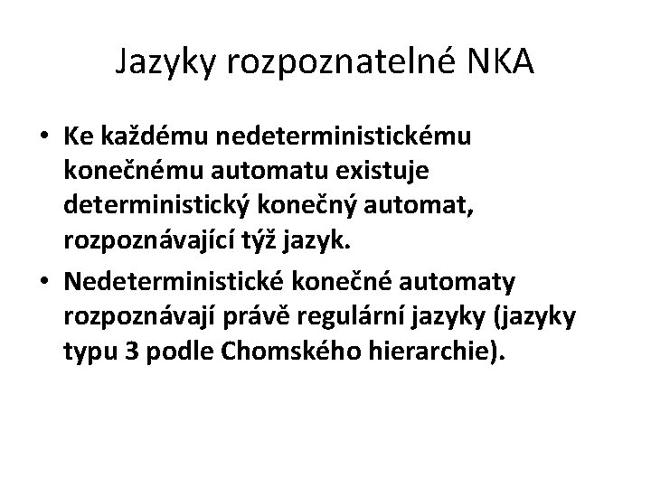 Jazyky rozpoznatelné NKA • Ke každému nedeterministickému konečnému automatu existuje deterministický konečný automat, rozpoznávající
