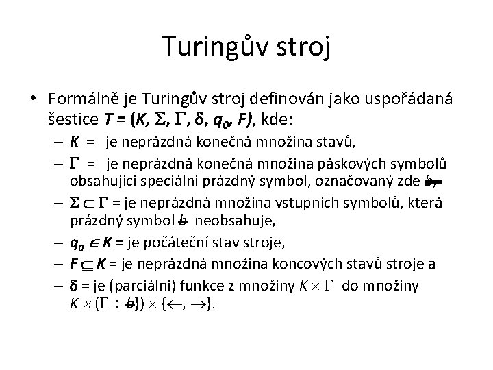 Turingův stroj • Formálně je Turingův stroj definován jako uspořádaná šestice T = (K,