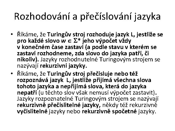 Rozhodování a přečíslování jazyka • Říkáme, že Turingův stroj rozhoduje jazyk L, jestliže se