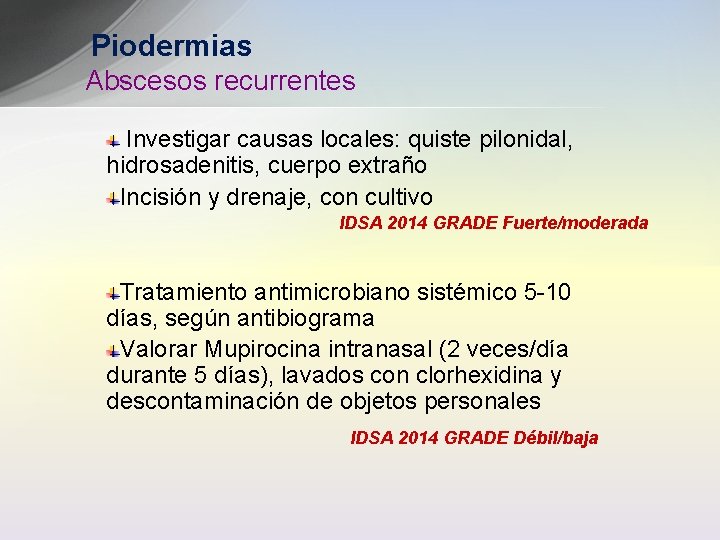 Piodermias Abscesos recurrentes Investigar causas locales: quiste pilonidal, hidrosadenitis, cuerpo extraño Incisión y drenaje,