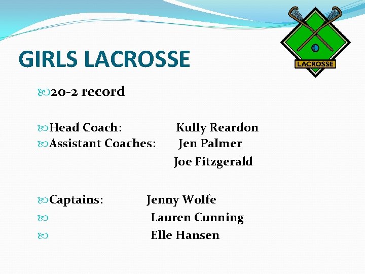 GIRLS LACROSSE 20 -2 record Head Coach: Kully Reardon Assistant Coaches: Jen Palmer Joe