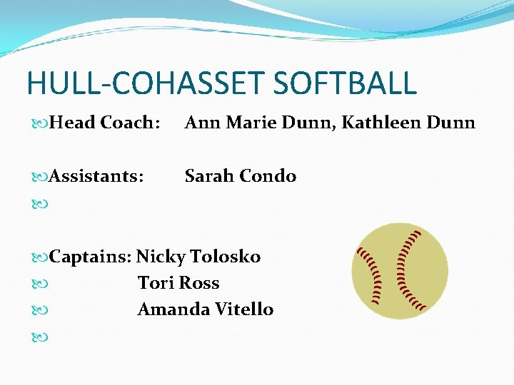 HULL-COHASSET SOFTBALL Head Coach: Ann Marie Dunn, Kathleen Dunn Assistants: Sarah Condo Captains: Nicky