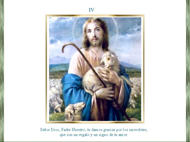 IV Señor Dios, Padre Nuestro, te damos gracias por los sacerdotes, que son un