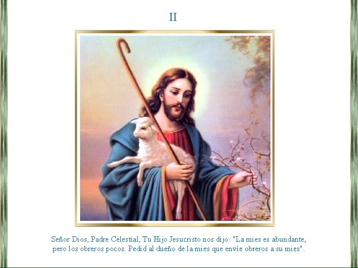 II Señor Dios, Padre Celestial, Tu Hijo Jesucristo nos dijo: "La mies es abundante,