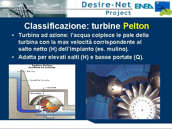 Classificazione: turbine Pelton • Turbina ad azione: l’acqua colpisce le pale della turbina con