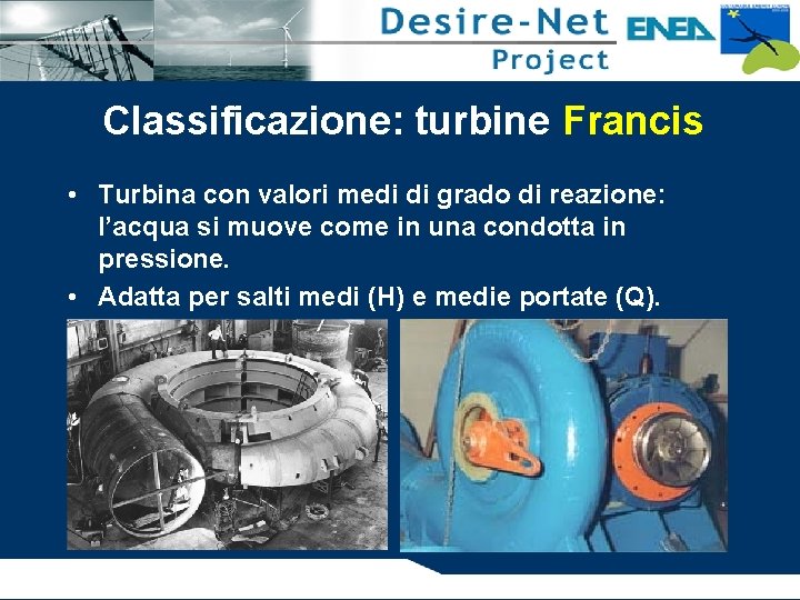 Classificazione: turbine Francis • Turbina con valori medi di grado di reazione: l’acqua si