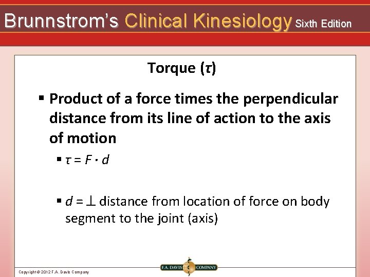 Brunnstrom’s Clinical Kinesiology Sixth Edition Torque (τ) § Product of a force times the