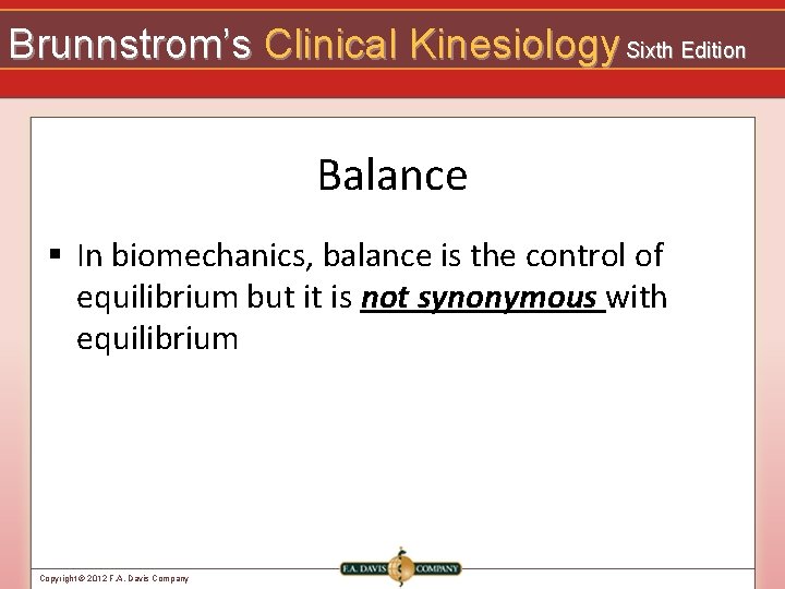 Brunnstrom’s Clinical Kinesiology Sixth Edition Balance § In biomechanics, balance is the control of