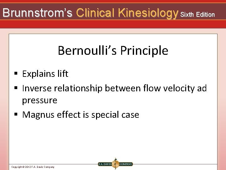 Brunnstrom’s Clinical Kinesiology Sixth Edition Bernoulli’s Principle § Explains lift § Inverse relationship between