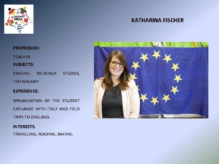 KATHARINA FISCHER PROFESSION: TEACHER SUBJECTS: ENGLISH, RELIGIOUS STUDIES, TECHNOLOGY EXPERIENCE: ORGANISATION OF THE STUDENT
