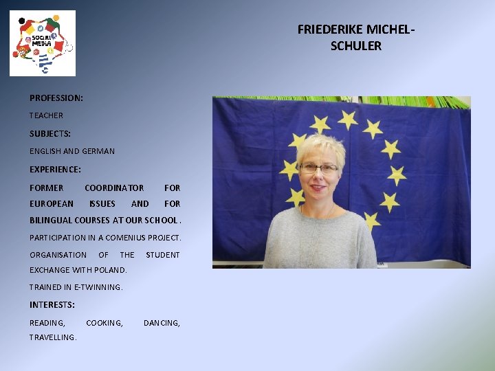 FRIEDERIKE MICHELSCHULER PROFESSION: TEACHER SUBJECTS: ENGLISH AND GERMAN EXPERIENCE: FORMER COORDINATOR EUROPEAN ISSUES FOR