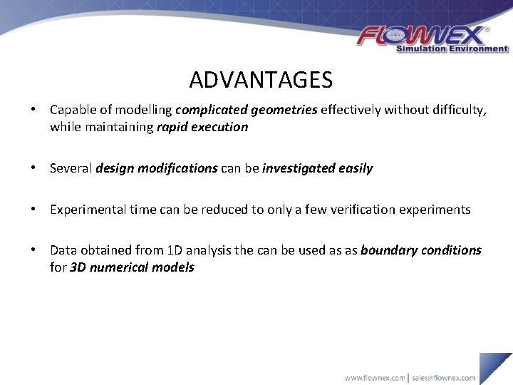 ADVANTAGES • Capable of modelling complicated geometries effectively without difficulty, while maintaining rapid execution