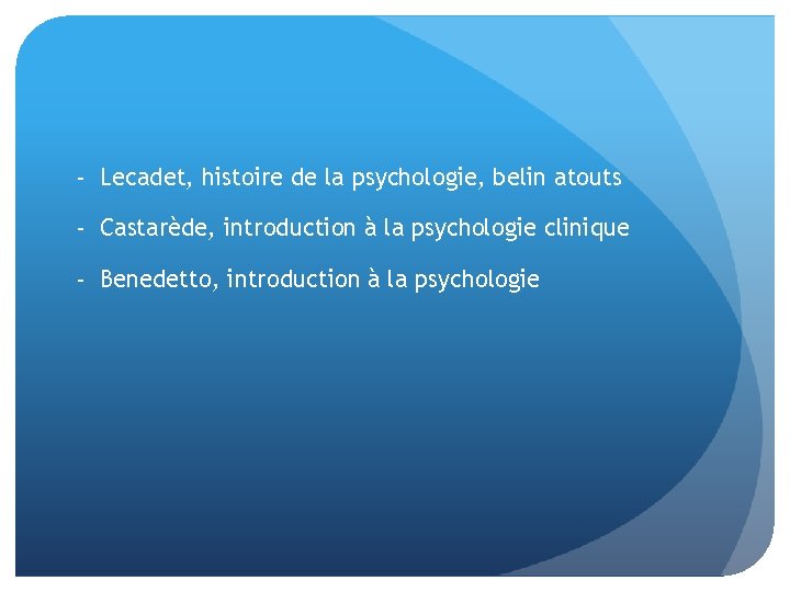 - Lecadet, histoire de la psychologie, belin atouts - Castarède, introduction à la psychologie