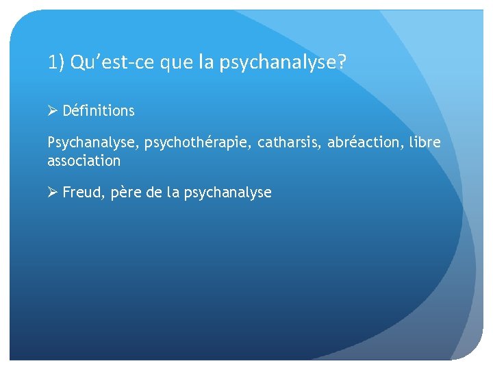 1) Qu’est-ce que la psychanalyse? Ø Définitions Psychanalyse, psychothérapie, catharsis, abréaction, libre association Ø