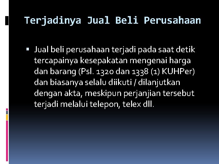 Terjadinya Jual Beli Perusahaan Jual beli perusahaan terjadi pada saat detik tercapainya kesepakatan mengenai